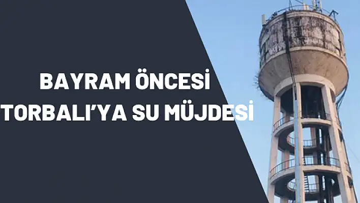 Bayram öncesi Torbalı'ya su müjdesi