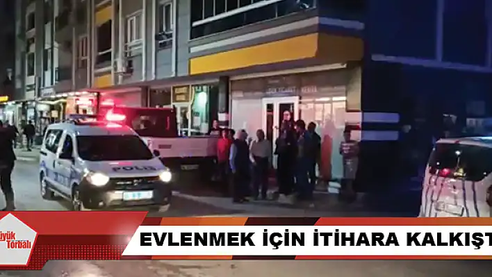 'Beni evlendirin' deyip intihar girişiminde bulundu