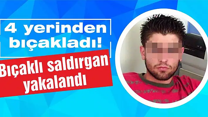 Bıçaklı saldırgan yakalandı