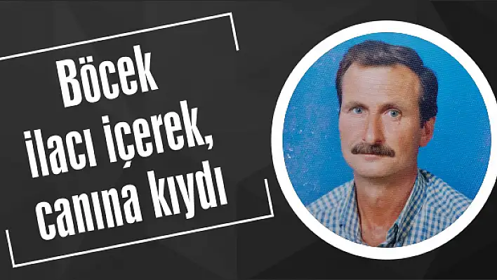 Böcek ilacı içerek, canına kıydı