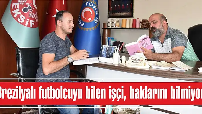 Brezilyalı futbolcuyu bilen işçi, haklarını bilmiyor