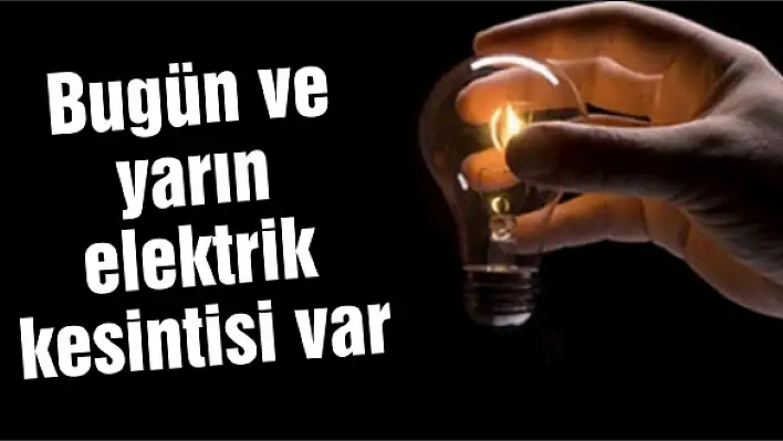 Bugün ve yarın elektrik kesintisi var