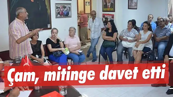 Çam, mitinge davet etti