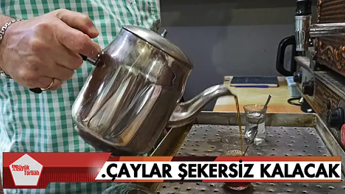 Çaylar şekersiz kalacak