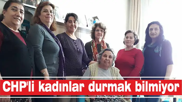 CHP’li kadınlar durmak bilmiyor