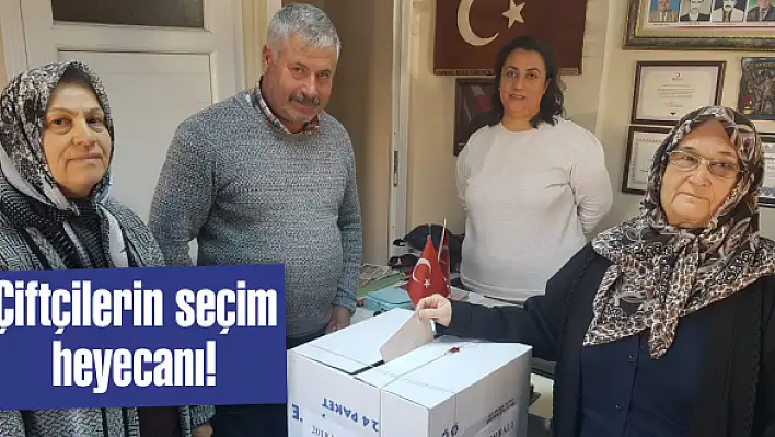 Çiftçilerin seçim heyecanı!