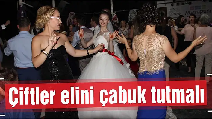 Çiftler elini çabuk tutmalı