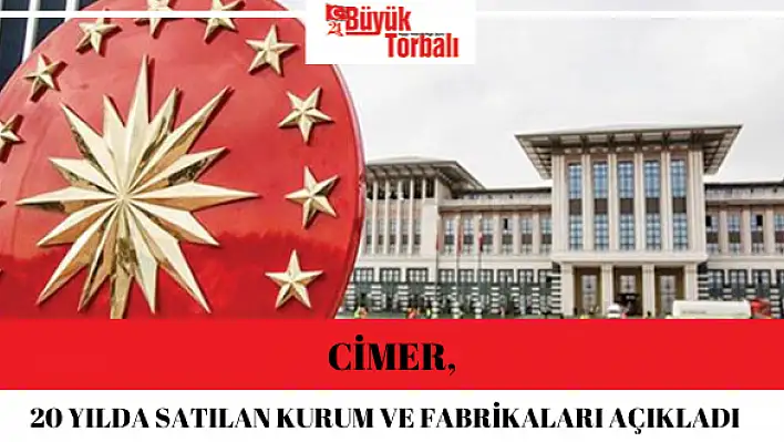 CİMER, 20 yılda satılan kurum ve fabrikaları açıkladı