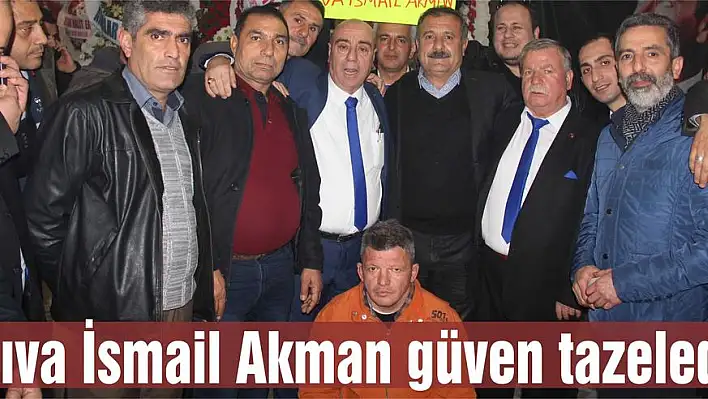 Cıva İsmail Akman güven tazeledi