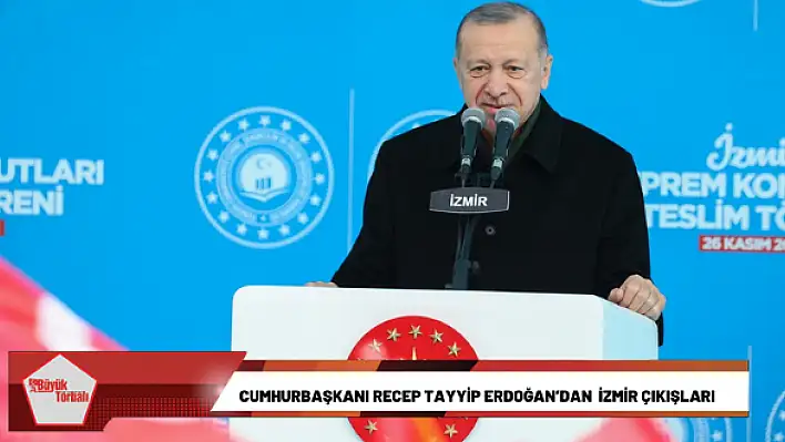 Cumhurbaşkanı Recep Tayyip Erdoğan'dan İzmir çıkışları