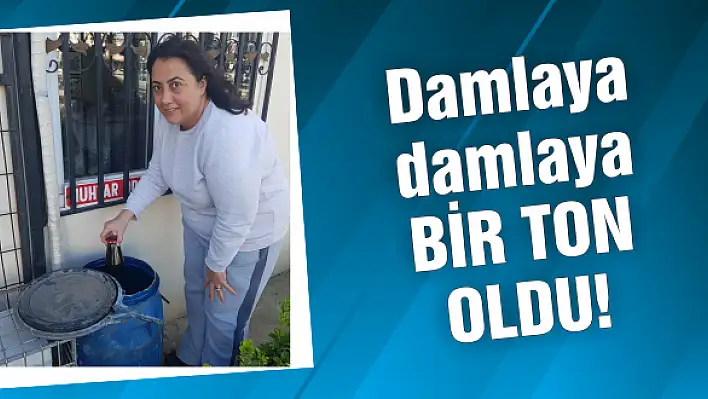 Damlaya damlaya bir ton oldu!