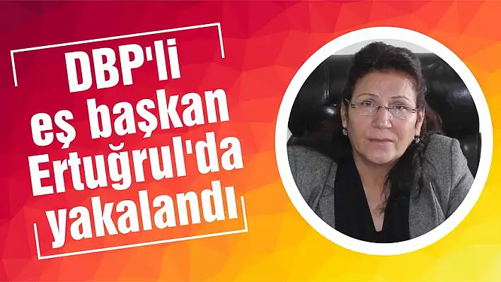 DBP'li eş başkan Ertuğrul'da yakalandı