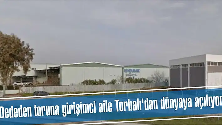 Dededen toruna girişimci aile Torbalı'dan dünyaya açılıyor