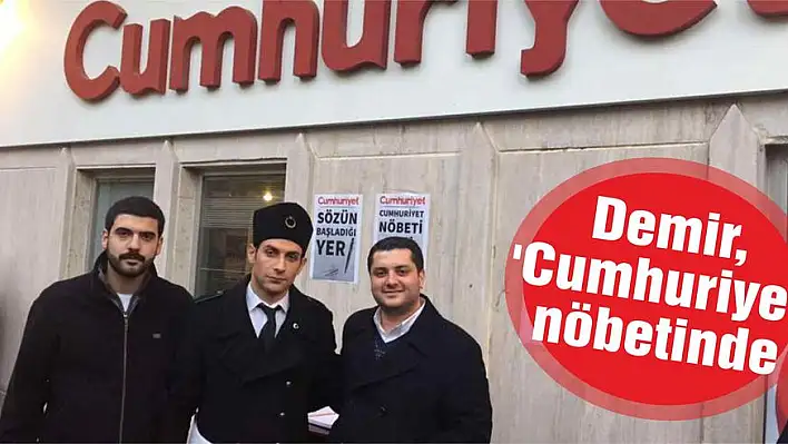 Demir, 'Cumhuriyet' nöbetinde