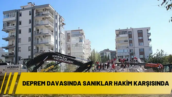 Deprem davasında sanıklar hakim karşısında