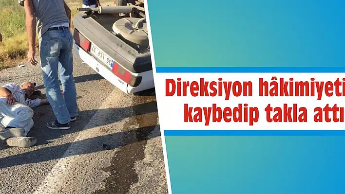 Direksiyon hâkimiyetini kaybedip takla attı