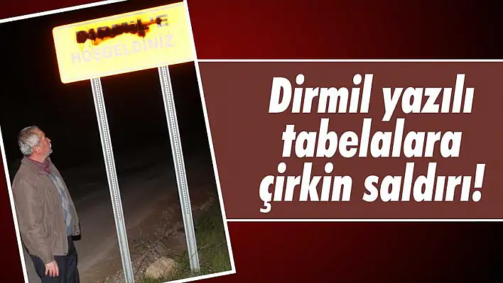 Dirmil yazılı tabelalara çirkin saldırı!