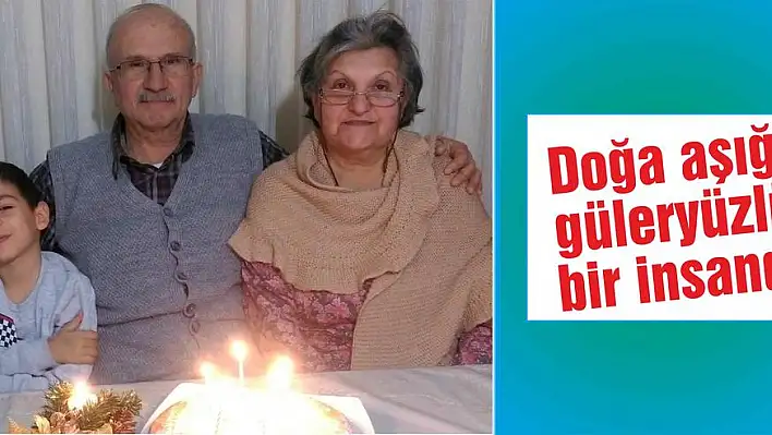 Doğa aşığı güleryüzlü bir insandı…