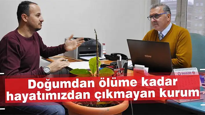 Doğumdan ölüme kadar hayatımızdan çıkmayan kurum