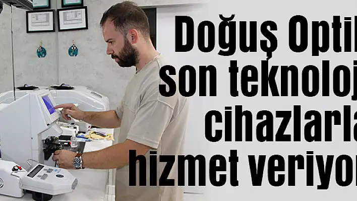 Doğuş Optik, son teknoloji cihazlarla hizmet veriyor