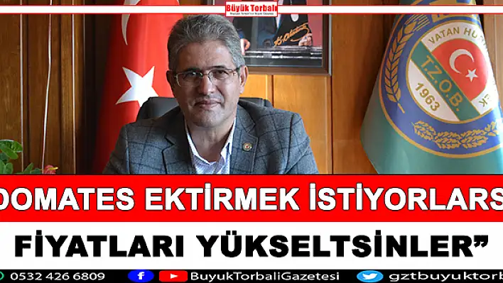 'Domates ektirmek istiyorlarsa fiyatları yükseltsinler'