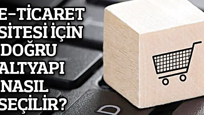 E-ticaret Sitesi İçin Doğru Altyapı Nasıl Seçilir?