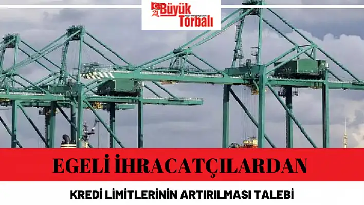 Egeli ihracatçılardan kredi limitlerinin artırılması talebi