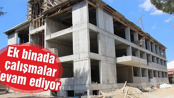 Ek binada çalışmalar devam ediyor