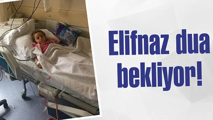 Elifnaz dua bekliyor!