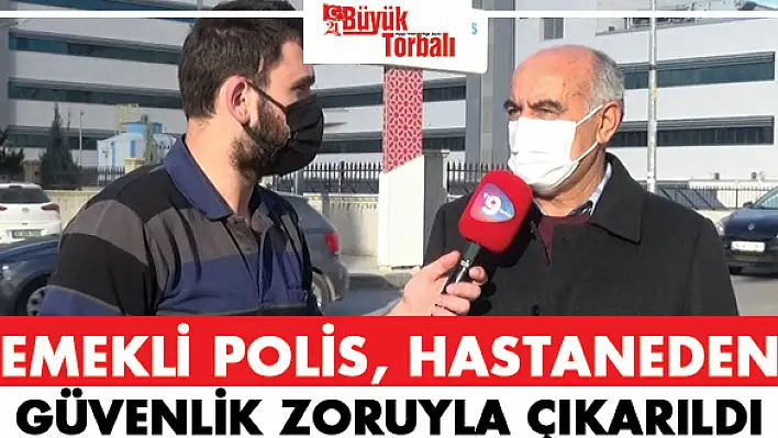 Emekli polis, hastaneden güvenlik zoruyla çıkarıldı