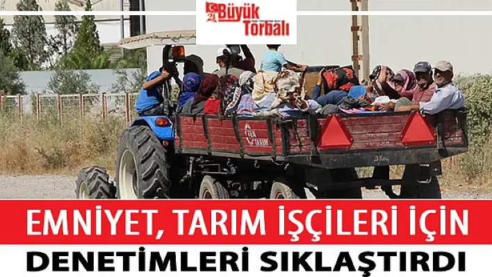 Emniyet, tarım işçileri için denetimde