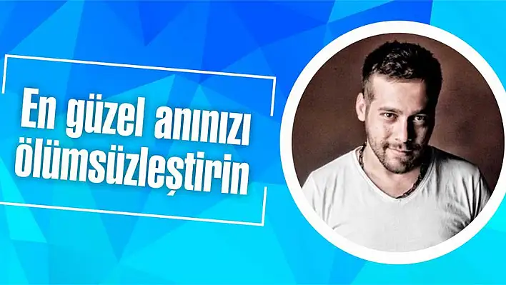 En güzel anınızı ölümsüzleştirin