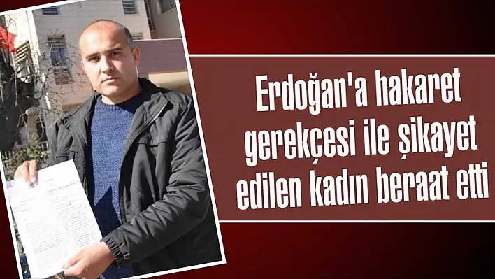 Erdoğan'a hakaret gerekçesi ile şikayet edilen kadın beraat etti