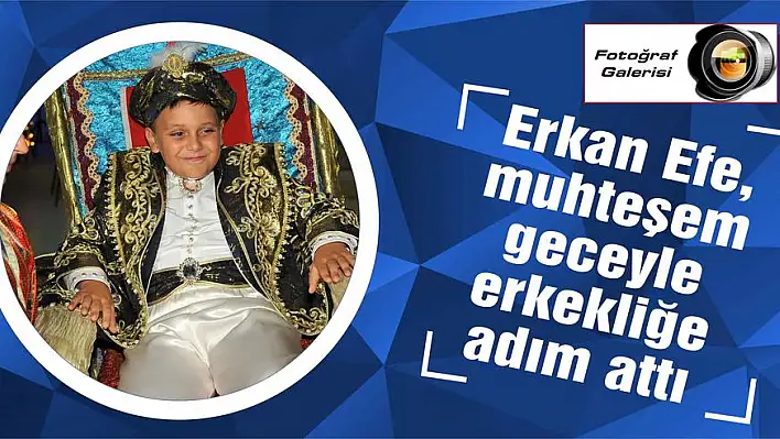 Erkan Efe, muhteşem geceyle erkekliğe adım attı