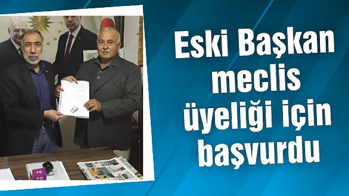 Eski Başkan meclis üyeliği için başvurdu