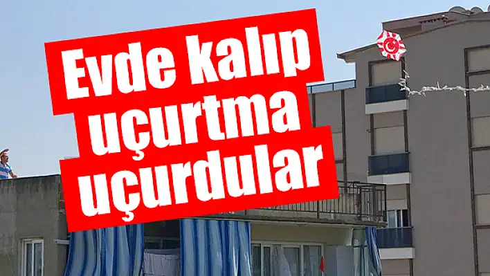 Evde kalıp uçurtma uçurdular