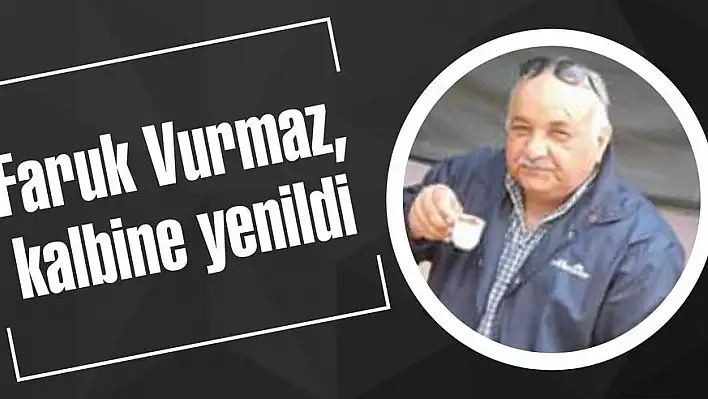 Faruk Vurmaz, kalbine yenildi