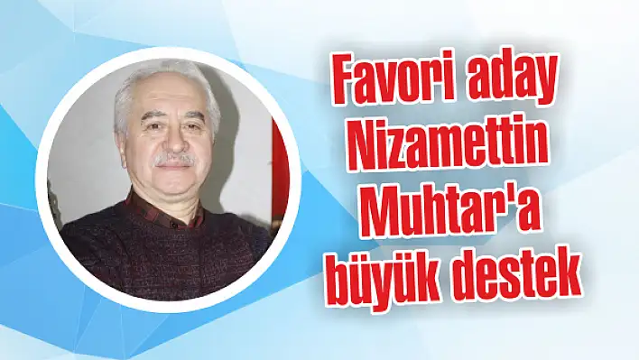 Favori aday Nizamettin Muhtar'a büyük destek