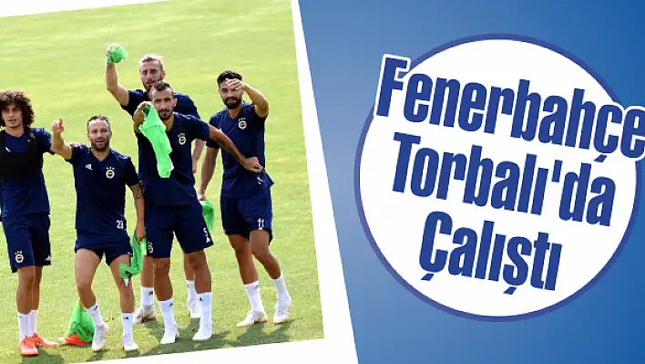 Fenerbahçe Torbalı’da Çalıştı