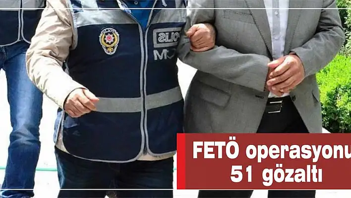 FETÖ operasyonu: 51 gözaltı