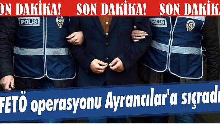 FETÖ operasyonu Ayrancılar’a sıçradı