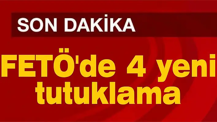 FETÖ’de 4 yeni tutuklama