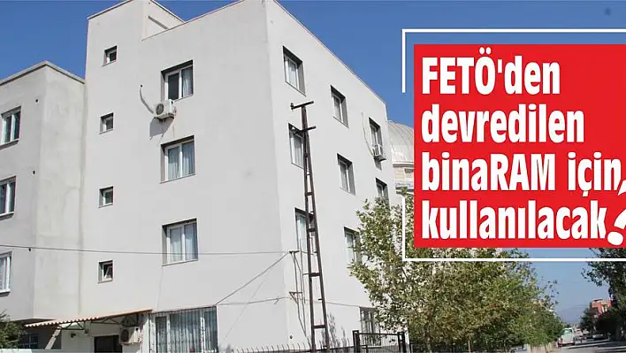 FETÖ'den devredilen bina RAM için kullanılacak