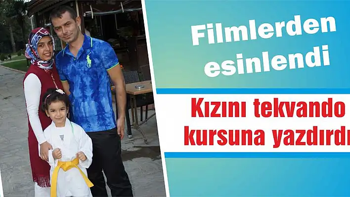 Filmlerden esinlendi kızını tekvando kursuna yazdırdı