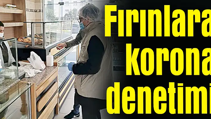 Fırınlara koronavirüs denetimi