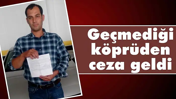 Geçmediği köprüden ceza geldi