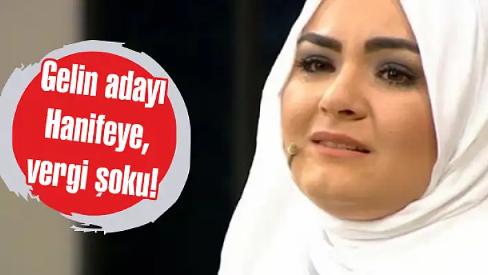 Gelin adayı Hanifeye, vergi şoku!