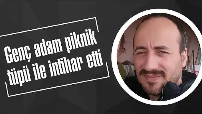 Genç adam piknik tüpü ile intihar etti