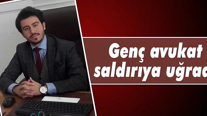 Genç avukat saldırıya uğradı