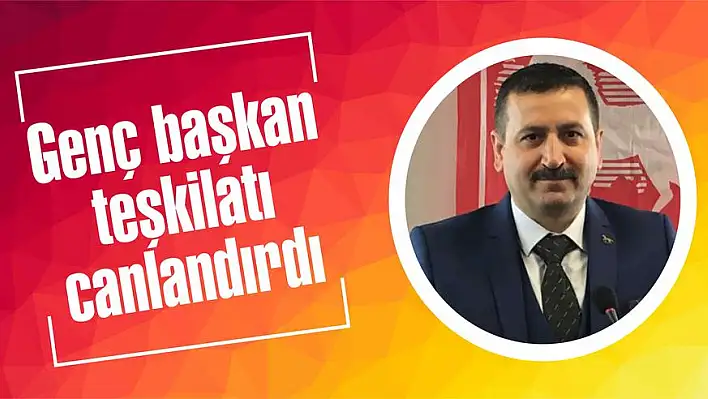 Genç başkan teşkilatı canlandırdı